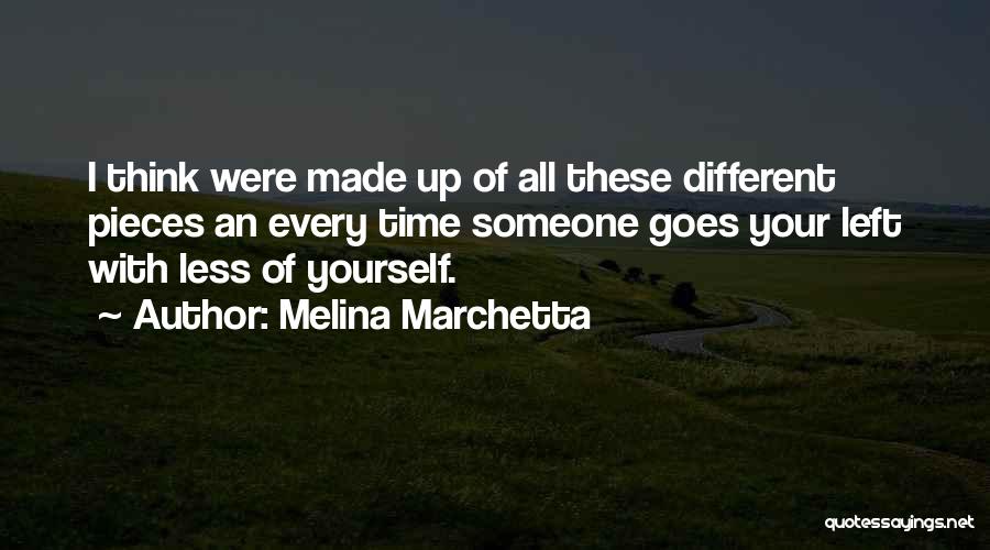 Melina Marchetta Quotes: I Think Were Made Up Of All These Different Pieces An Every Time Someone Goes Your Left With Less Of