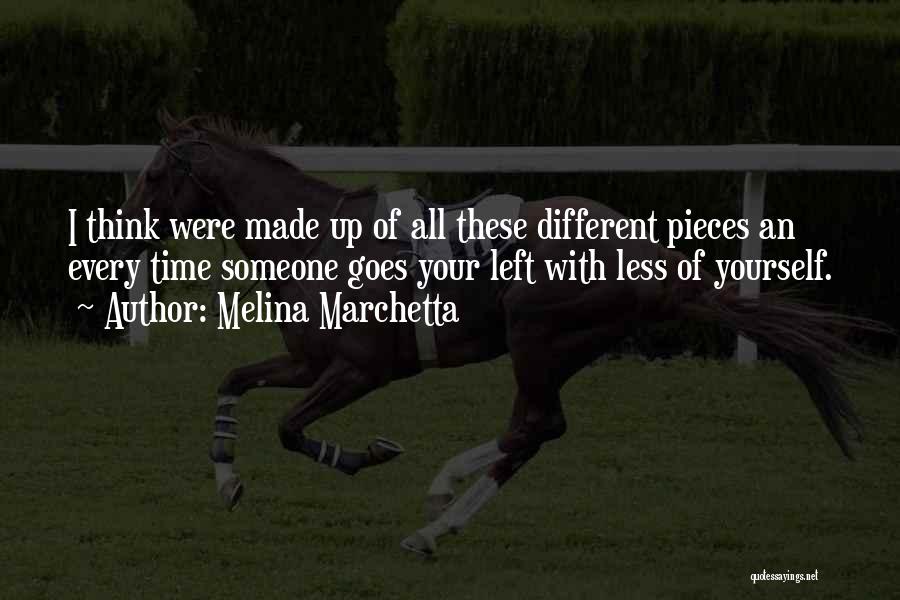 Melina Marchetta Quotes: I Think Were Made Up Of All These Different Pieces An Every Time Someone Goes Your Left With Less Of