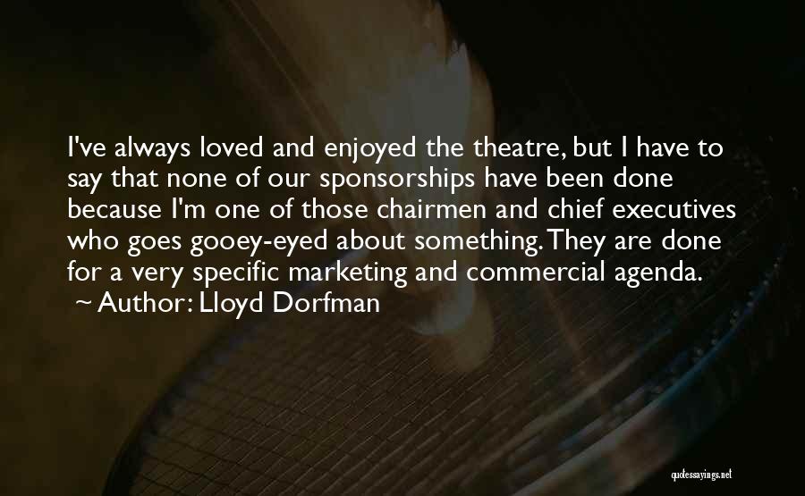 Lloyd Dorfman Quotes: I've Always Loved And Enjoyed The Theatre, But I Have To Say That None Of Our Sponsorships Have Been Done