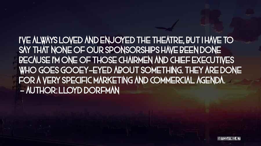 Lloyd Dorfman Quotes: I've Always Loved And Enjoyed The Theatre, But I Have To Say That None Of Our Sponsorships Have Been Done