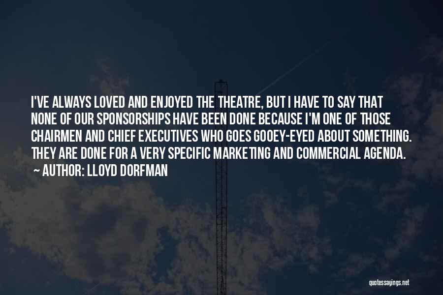 Lloyd Dorfman Quotes: I've Always Loved And Enjoyed The Theatre, But I Have To Say That None Of Our Sponsorships Have Been Done
