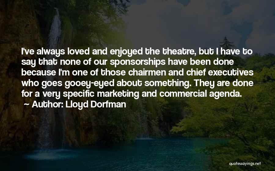 Lloyd Dorfman Quotes: I've Always Loved And Enjoyed The Theatre, But I Have To Say That None Of Our Sponsorships Have Been Done