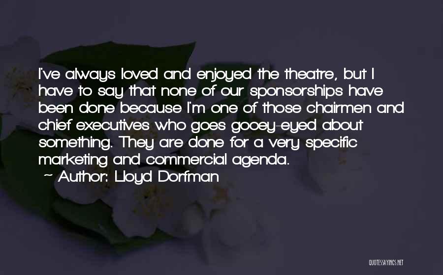Lloyd Dorfman Quotes: I've Always Loved And Enjoyed The Theatre, But I Have To Say That None Of Our Sponsorships Have Been Done