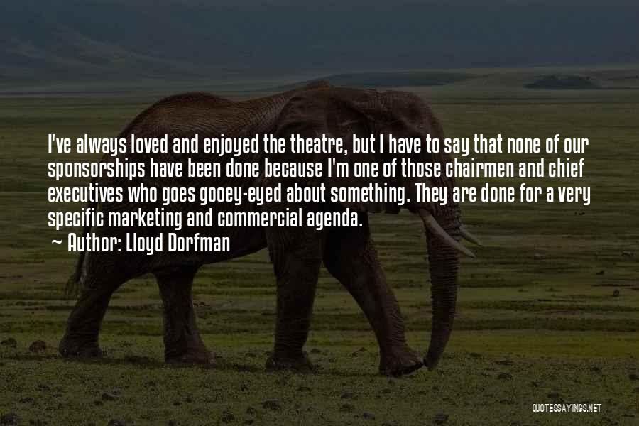 Lloyd Dorfman Quotes: I've Always Loved And Enjoyed The Theatre, But I Have To Say That None Of Our Sponsorships Have Been Done