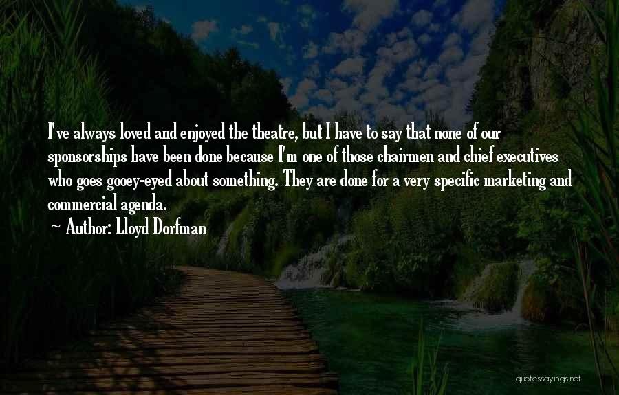 Lloyd Dorfman Quotes: I've Always Loved And Enjoyed The Theatre, But I Have To Say That None Of Our Sponsorships Have Been Done