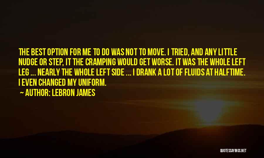 LeBron James Quotes: The Best Option For Me To Do Was Not To Move. I Tried, And Any Little Nudge Or Step, It