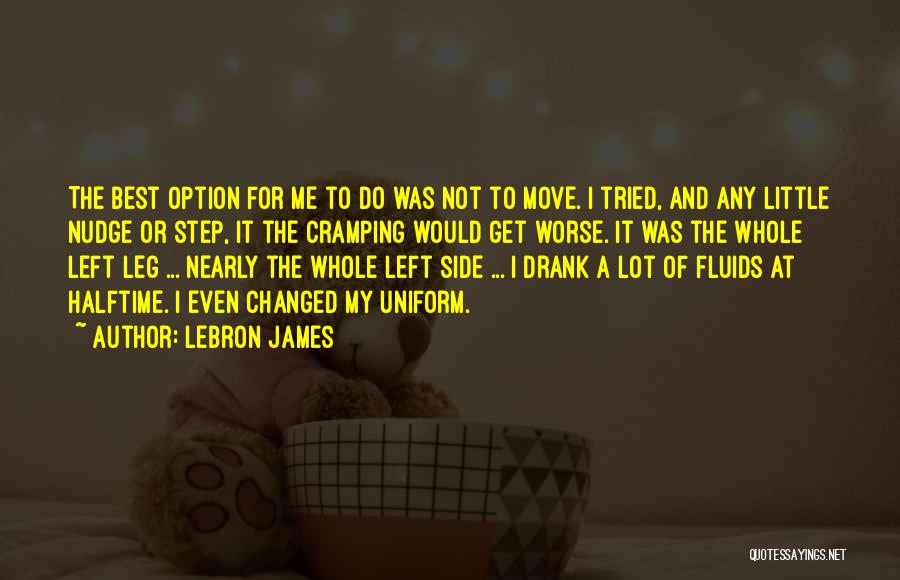 LeBron James Quotes: The Best Option For Me To Do Was Not To Move. I Tried, And Any Little Nudge Or Step, It