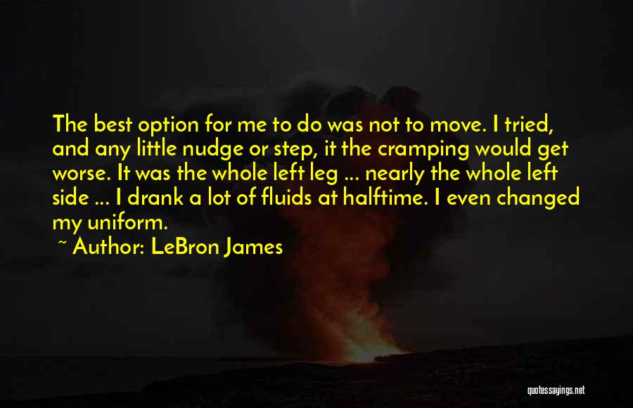 LeBron James Quotes: The Best Option For Me To Do Was Not To Move. I Tried, And Any Little Nudge Or Step, It