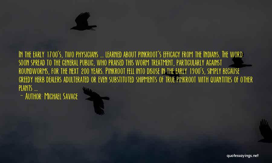Michael Savage Quotes: In The Early 1700's, Two Physicians ... Learned About Pinkroot's Efficacy From The Indians. The Word Soon Spread To The