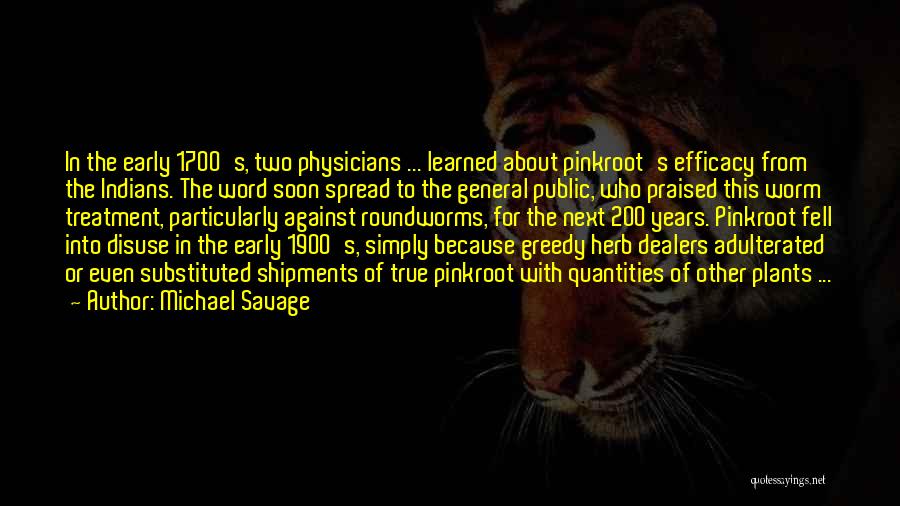 Michael Savage Quotes: In The Early 1700's, Two Physicians ... Learned About Pinkroot's Efficacy From The Indians. The Word Soon Spread To The