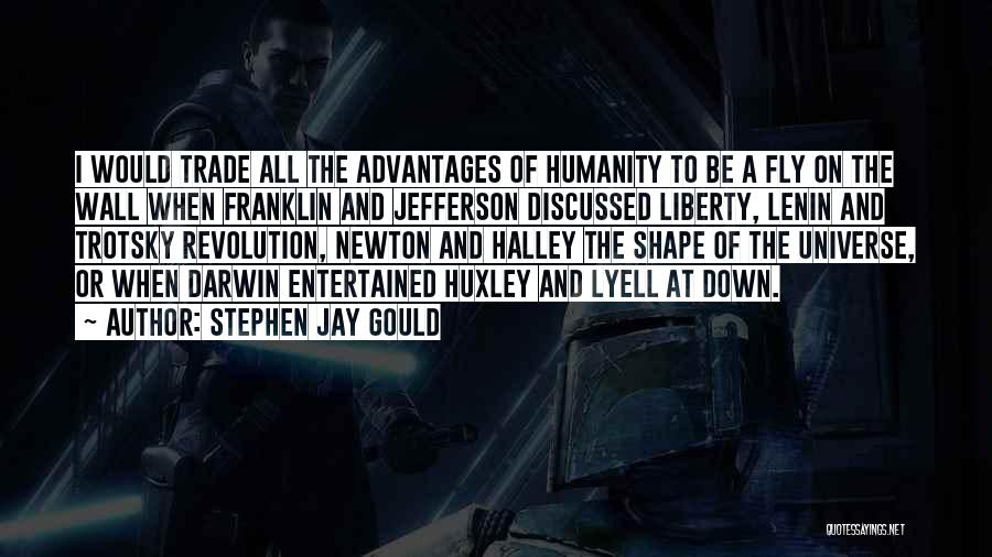 Stephen Jay Gould Quotes: I Would Trade All The Advantages Of Humanity To Be A Fly On The Wall When Franklin And Jefferson Discussed