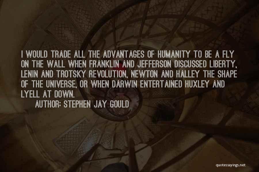 Stephen Jay Gould Quotes: I Would Trade All The Advantages Of Humanity To Be A Fly On The Wall When Franklin And Jefferson Discussed