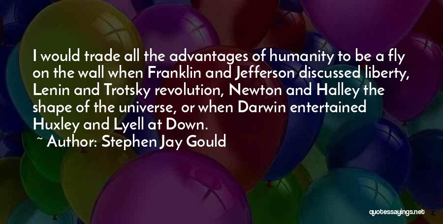 Stephen Jay Gould Quotes: I Would Trade All The Advantages Of Humanity To Be A Fly On The Wall When Franklin And Jefferson Discussed