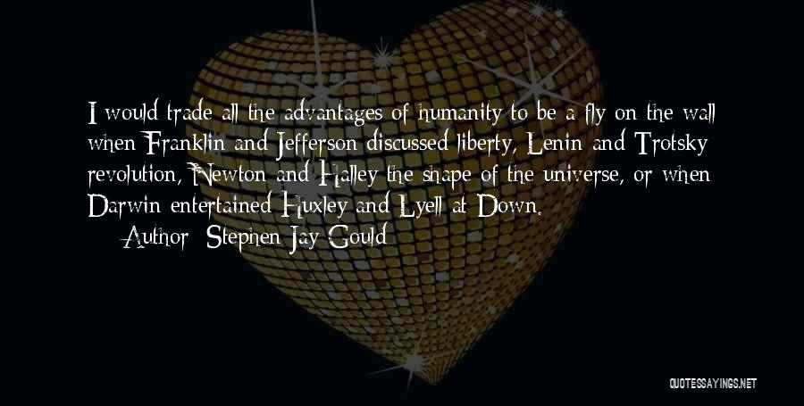 Stephen Jay Gould Quotes: I Would Trade All The Advantages Of Humanity To Be A Fly On The Wall When Franklin And Jefferson Discussed