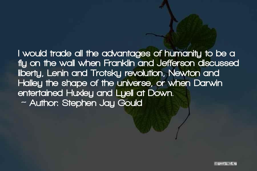 Stephen Jay Gould Quotes: I Would Trade All The Advantages Of Humanity To Be A Fly On The Wall When Franklin And Jefferson Discussed