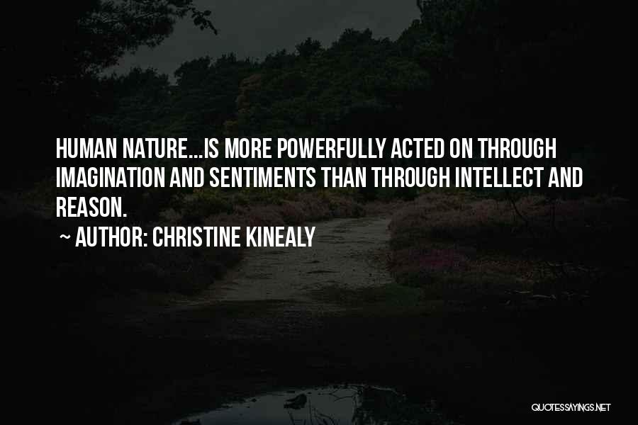 Christine Kinealy Quotes: Human Nature...is More Powerfully Acted On Through Imagination And Sentiments Than Through Intellect And Reason.
