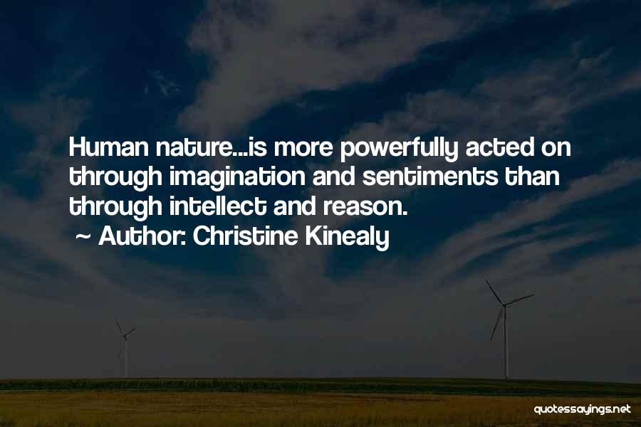 Christine Kinealy Quotes: Human Nature...is More Powerfully Acted On Through Imagination And Sentiments Than Through Intellect And Reason.
