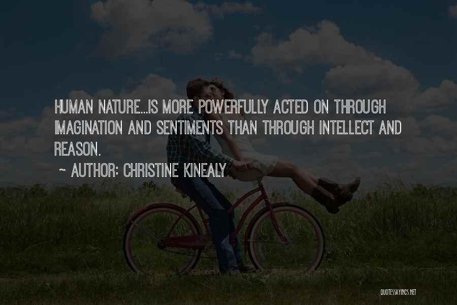 Christine Kinealy Quotes: Human Nature...is More Powerfully Acted On Through Imagination And Sentiments Than Through Intellect And Reason.