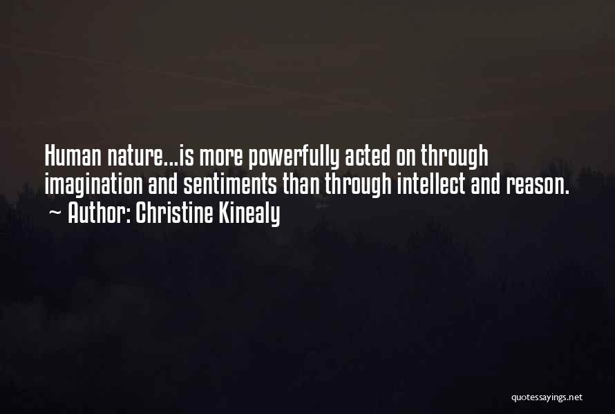 Christine Kinealy Quotes: Human Nature...is More Powerfully Acted On Through Imagination And Sentiments Than Through Intellect And Reason.