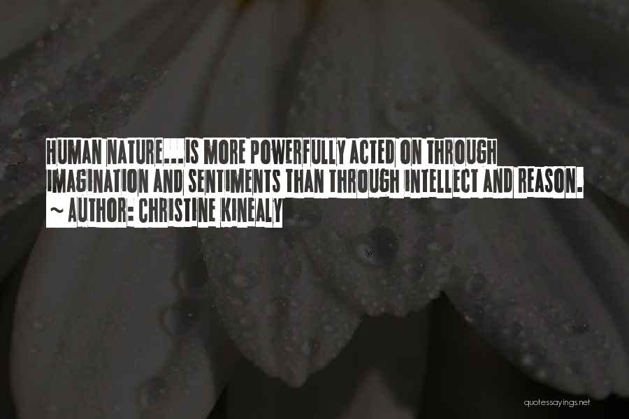 Christine Kinealy Quotes: Human Nature...is More Powerfully Acted On Through Imagination And Sentiments Than Through Intellect And Reason.
