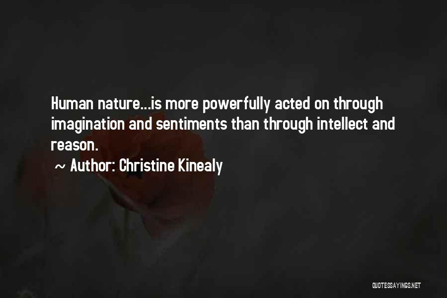 Christine Kinealy Quotes: Human Nature...is More Powerfully Acted On Through Imagination And Sentiments Than Through Intellect And Reason.
