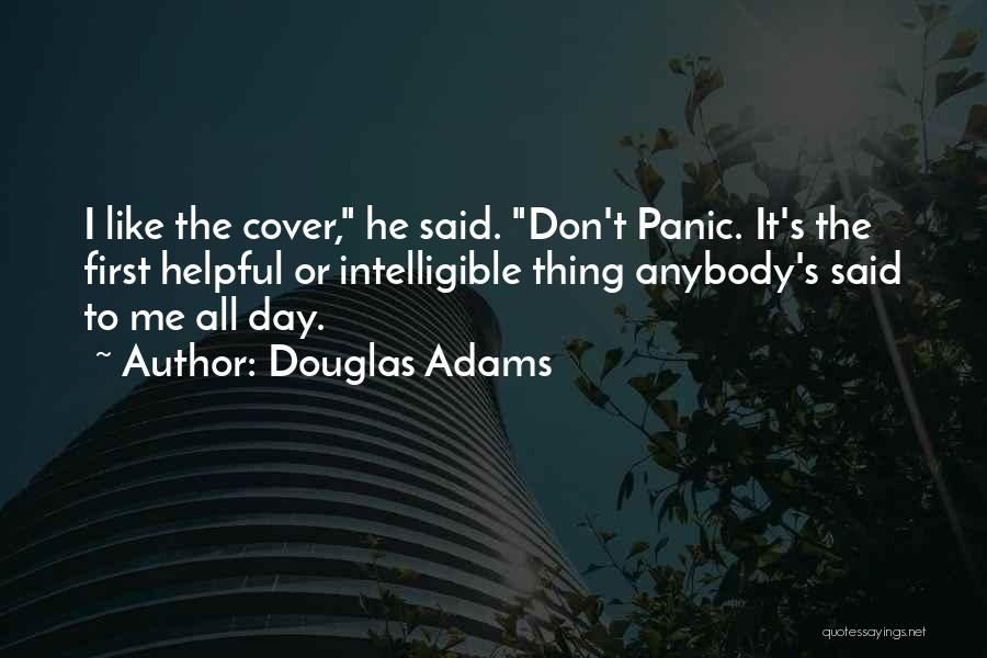 Douglas Adams Quotes: I Like The Cover, He Said. Don't Panic. It's The First Helpful Or Intelligible Thing Anybody's Said To Me All