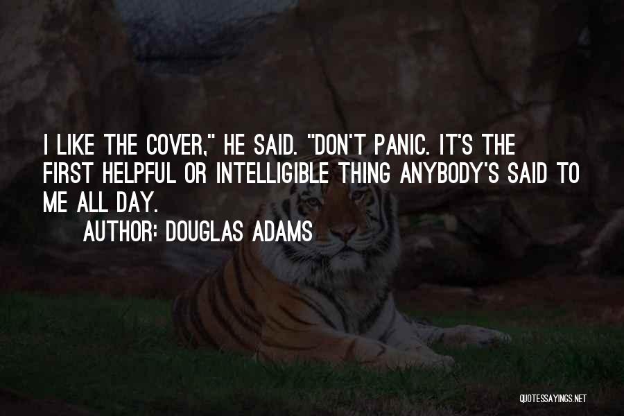 Douglas Adams Quotes: I Like The Cover, He Said. Don't Panic. It's The First Helpful Or Intelligible Thing Anybody's Said To Me All