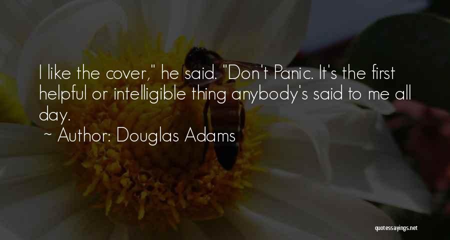 Douglas Adams Quotes: I Like The Cover, He Said. Don't Panic. It's The First Helpful Or Intelligible Thing Anybody's Said To Me All