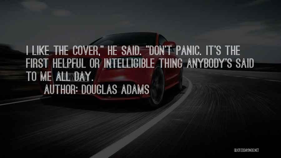 Douglas Adams Quotes: I Like The Cover, He Said. Don't Panic. It's The First Helpful Or Intelligible Thing Anybody's Said To Me All