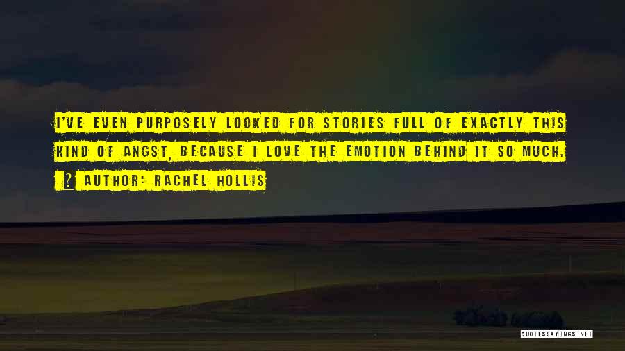 Rachel Hollis Quotes: I've Even Purposely Looked For Stories Full Of Exactly This Kind Of Angst, Because I Love The Emotion Behind It