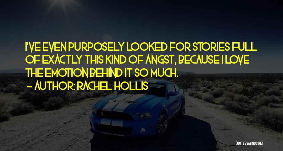 Rachel Hollis Quotes: I've Even Purposely Looked For Stories Full Of Exactly This Kind Of Angst, Because I Love The Emotion Behind It