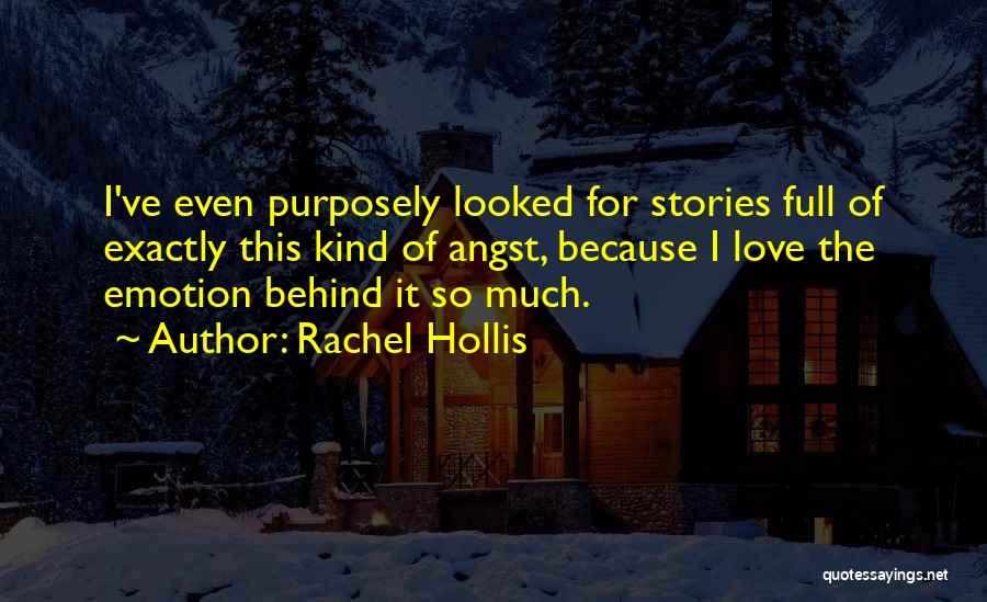 Rachel Hollis Quotes: I've Even Purposely Looked For Stories Full Of Exactly This Kind Of Angst, Because I Love The Emotion Behind It