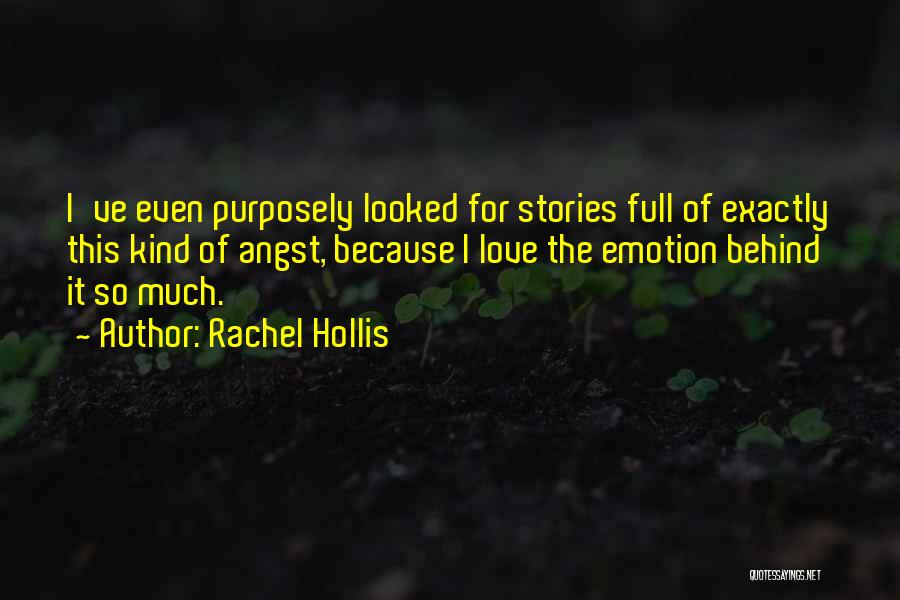 Rachel Hollis Quotes: I've Even Purposely Looked For Stories Full Of Exactly This Kind Of Angst, Because I Love The Emotion Behind It