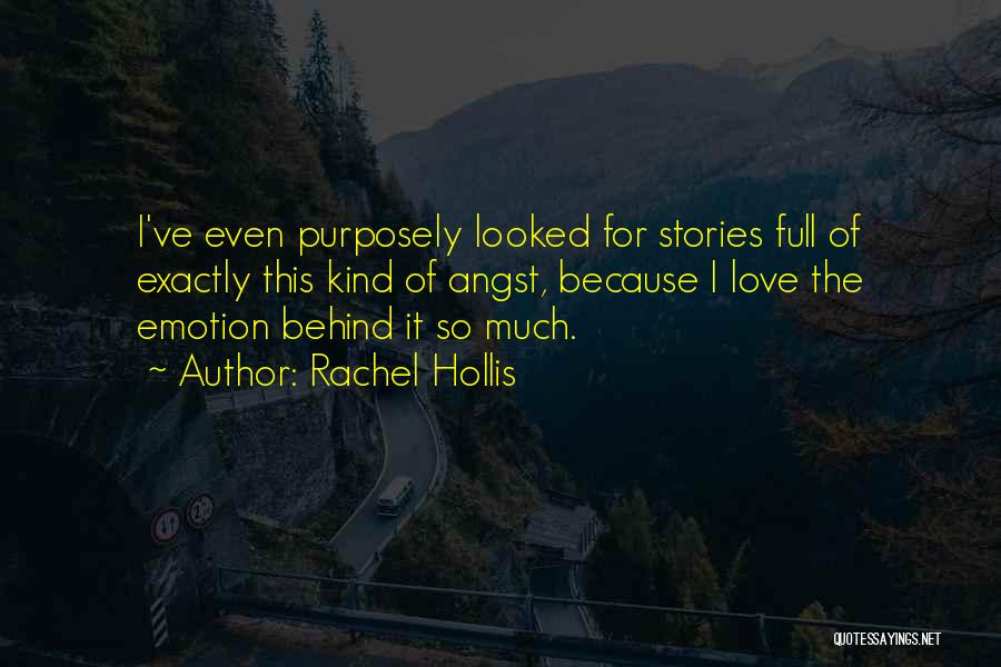 Rachel Hollis Quotes: I've Even Purposely Looked For Stories Full Of Exactly This Kind Of Angst, Because I Love The Emotion Behind It