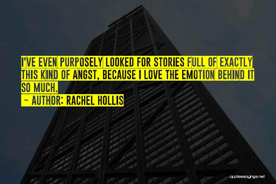 Rachel Hollis Quotes: I've Even Purposely Looked For Stories Full Of Exactly This Kind Of Angst, Because I Love The Emotion Behind It