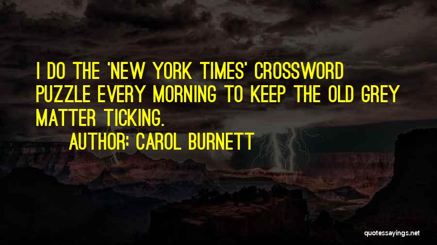 Carol Burnett Quotes: I Do The 'new York Times' Crossword Puzzle Every Morning To Keep The Old Grey Matter Ticking.