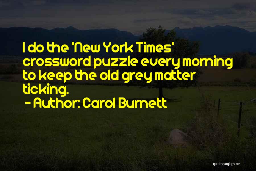 Carol Burnett Quotes: I Do The 'new York Times' Crossword Puzzle Every Morning To Keep The Old Grey Matter Ticking.