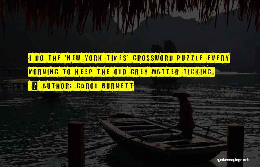 Carol Burnett Quotes: I Do The 'new York Times' Crossword Puzzle Every Morning To Keep The Old Grey Matter Ticking.