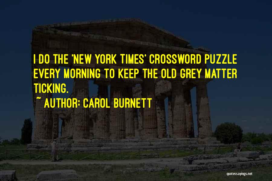 Carol Burnett Quotes: I Do The 'new York Times' Crossword Puzzle Every Morning To Keep The Old Grey Matter Ticking.