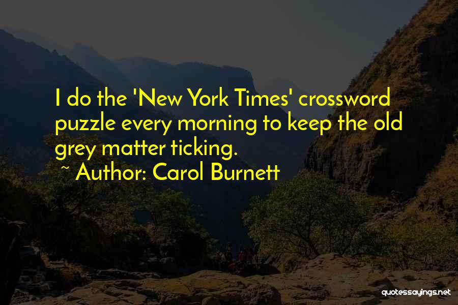 Carol Burnett Quotes: I Do The 'new York Times' Crossword Puzzle Every Morning To Keep The Old Grey Matter Ticking.