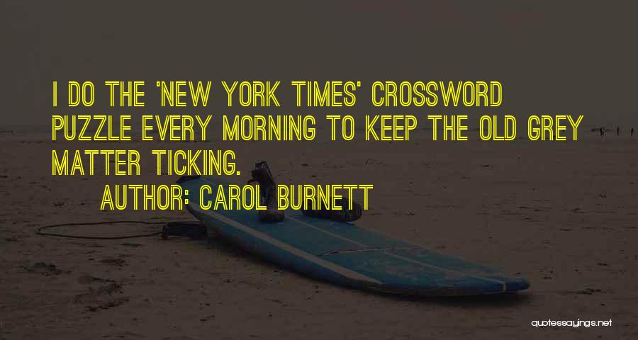Carol Burnett Quotes: I Do The 'new York Times' Crossword Puzzle Every Morning To Keep The Old Grey Matter Ticking.