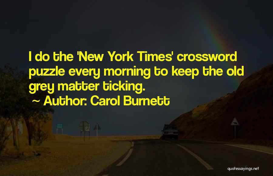 Carol Burnett Quotes: I Do The 'new York Times' Crossword Puzzle Every Morning To Keep The Old Grey Matter Ticking.