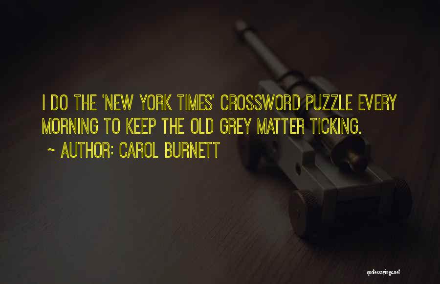 Carol Burnett Quotes: I Do The 'new York Times' Crossword Puzzle Every Morning To Keep The Old Grey Matter Ticking.