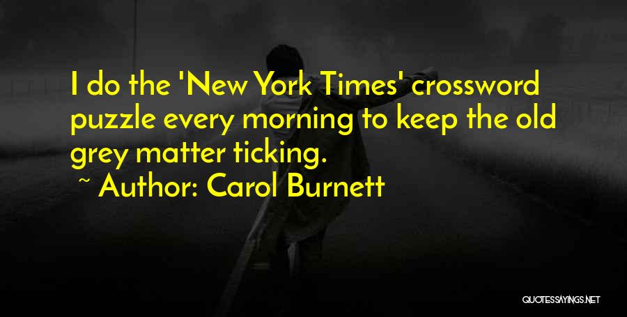 Carol Burnett Quotes: I Do The 'new York Times' Crossword Puzzle Every Morning To Keep The Old Grey Matter Ticking.