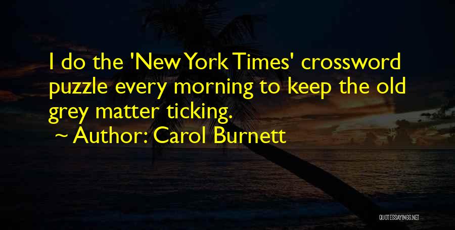 Carol Burnett Quotes: I Do The 'new York Times' Crossword Puzzle Every Morning To Keep The Old Grey Matter Ticking.