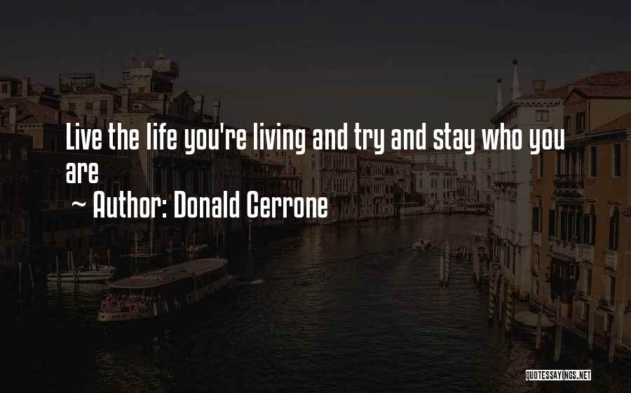 Donald Cerrone Quotes: Live The Life You're Living And Try And Stay Who You Are