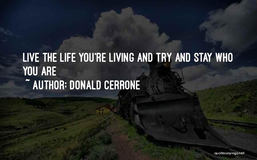 Donald Cerrone Quotes: Live The Life You're Living And Try And Stay Who You Are