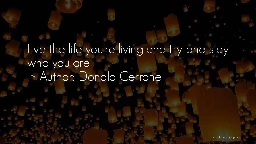 Donald Cerrone Quotes: Live The Life You're Living And Try And Stay Who You Are