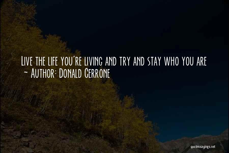 Donald Cerrone Quotes: Live The Life You're Living And Try And Stay Who You Are
