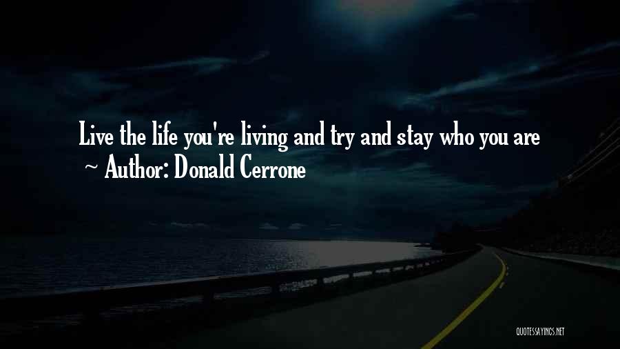 Donald Cerrone Quotes: Live The Life You're Living And Try And Stay Who You Are